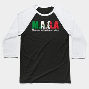 MAGA Mexicans Ain't Going Anywhere Humor Pun Graphic Mexican Flag Colors Baseball T-Shirt